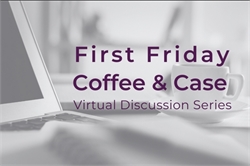 [ai] An image of a laptop and a coffee cup on a table with text overlay that reads 'First Friday Coffee & Case Virtual Discussion Series'. The background is softly blurred.